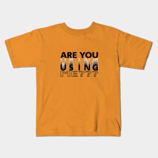 Are you using me? Kids T-Shirt